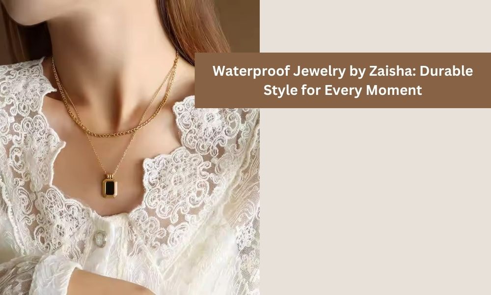 Waterproof Jewelry By ZAISHA